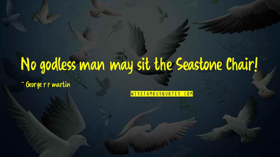 Fried Girl Doughnuts Quotes By George R R Martin: No godless man may sit the Seastone Chair! Fried Girl Doughnuts Quotes By George R R Martin: No godless man may sit the Seastone Chair!