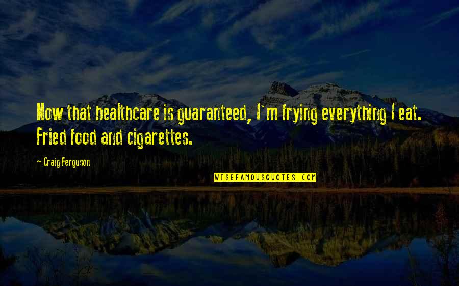 Fried Quotes By Craig Ferguson: Now that healthcare is guaranteed, I'm frying everything