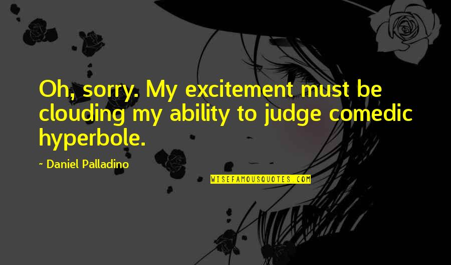 Fried Quotes By Daniel Palladino: Oh, sorry. My excitement must be clouding my