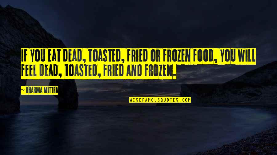 Fried Quotes By Dharma Mittra: If you eat dead, toasted, fried or frozen