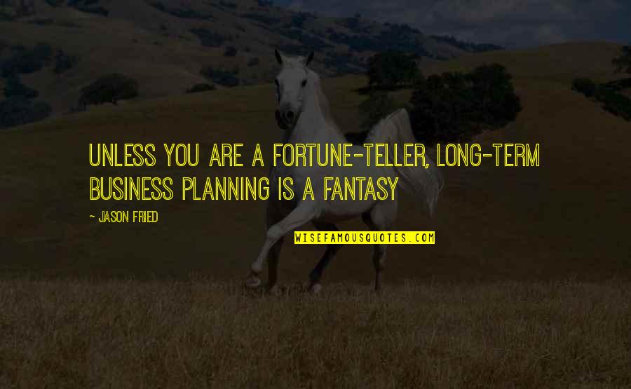 Fried Quotes By Jason Fried: Unless you are a fortune-teller, long-term business planning