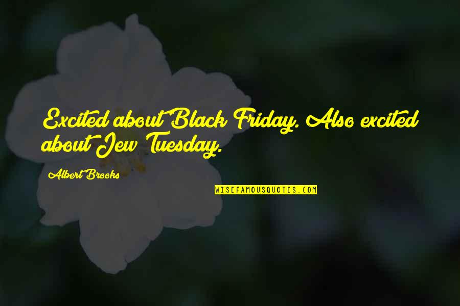 Fried Tofu Quotes By Albert Brooks: Excited about Black Friday. Also excited about Jew Fried Tofu Quotes By Albert Brooks: Excited about Black Friday. Also excited about Jew
