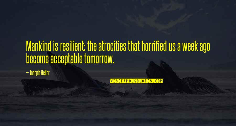Fried Tofu Quotes By Joseph Heller: Mankind is resilient: the atrocities that horrified us Fried Tofu Quotes By Joseph Heller: Mankind is resilient: the atrocities that horrified us