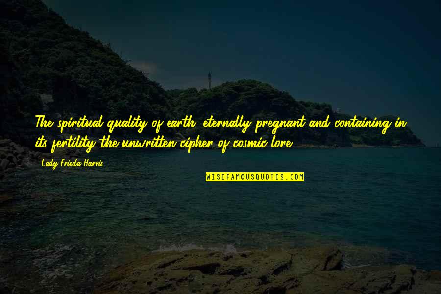 Frieda Harris Quotes By Lady Frieda Harris: The spiritual quality of earth: eternally pregnant and