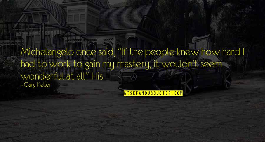 Frieda Knecht Quotes By Gary Keller: Michelangelo once said, "If the people knew how Frieda Knecht Quotes By Gary Keller: Michelangelo once said, "If the people knew how