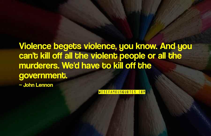 Frieda Macteer Quotes By John Lennon: Violence begets violence, you know. And you can't