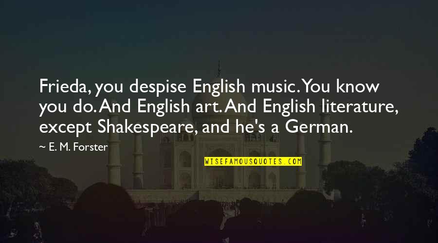 Frieda Quotes By E. M. Forster: Frieda, you despise English music. You know you Frieda Quotes By E. M. Forster: Frieda, you despise English music. You know you