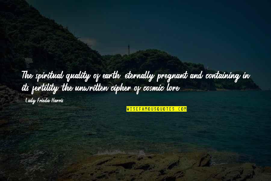 Frieda Quotes By Lady Frieda Harris: The spiritual quality of earth: eternally pregnant and Frieda Quotes By Lady Frieda Harris: The spiritual quality of earth: eternally pregnant and