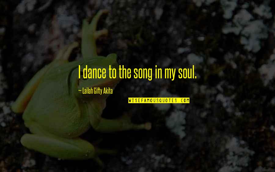 Frieda Reiss Quotes By Lailah Gifty Akita: I dance to the song in my soul. Frieda Reiss Quotes By Lailah Gifty Akita: I dance to the song in my soul.