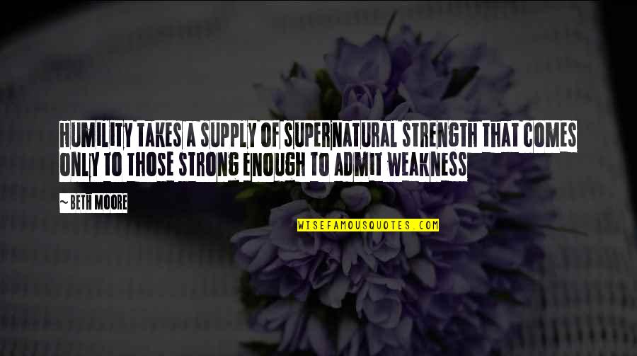 Friedan 1963 Quotes By Beth Moore: Humility takes a supply of supernatural strength that Friedan 1963 Quotes By Beth Moore: Humility takes a supply of supernatural strength that