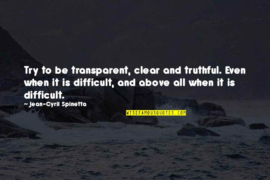 Friedan 1963 Quotes By Jean-Cyril Spinetta: Try to be transparent, clear and truthful. Even Friedan 1963 Quotes By Jean-Cyril Spinetta: Try to be transparent, clear and truthful. Even
