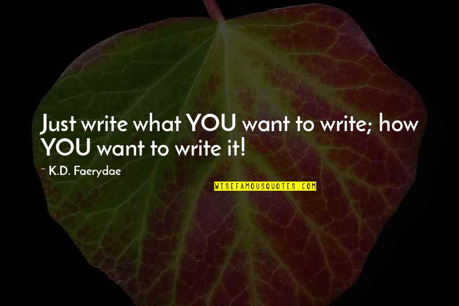 Friedan 1963 Quotes By K.D. Faerydae: Just write what YOU want to write; how Friedan 1963 Quotes By K.D. Faerydae: Just write what YOU want to write; how