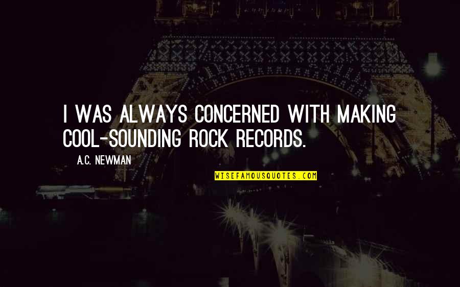 Friedberg Eye Quotes By A.C. Newman: I was always concerned with making cool-sounding rock