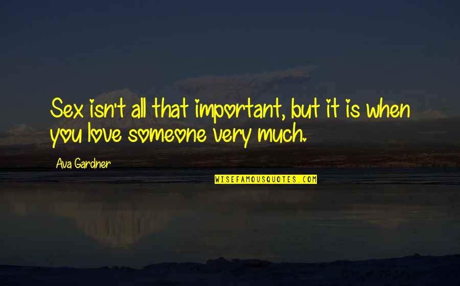 Friedelinde Quotes By Ava Gardner: Sex isn't all that important, but it is