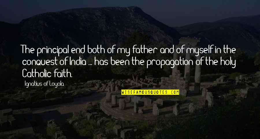 Friedelinde Quotes By Ignatius Of Loyola: The principal end both of my father and Friedelinde Quotes By Ignatius Of Loyola: The principal end both of my father and