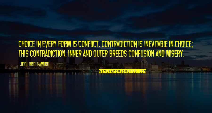 Friedelinde Quotes By Jiddu Krishnamurti: Choice in every form is conflict. Contradiction is Friedelinde Quotes By Jiddu Krishnamurti: Choice in every form is conflict. Contradiction is