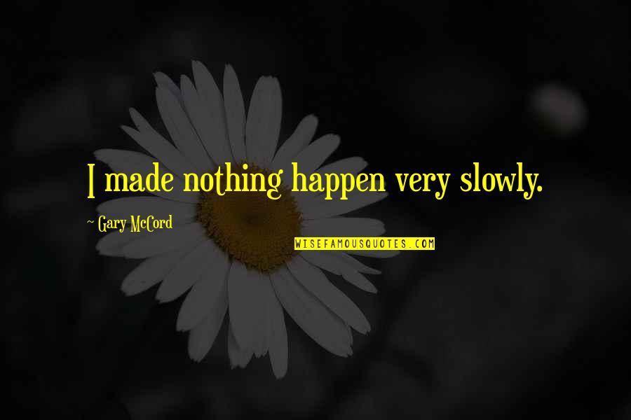 Friedeline Quotes By Gary McCord: I made nothing happen very slowly.