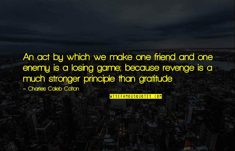 Friedelise Stutte Quotes By Charles Caleb Colton: An act by which we make one friend Friedelise Stutte Quotes By Charles Caleb Colton: An act by which we make one friend