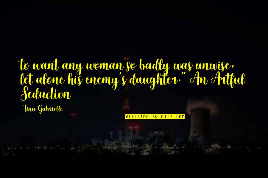 Friedelise Stutte Quotes By Tina Gabrielle: to want any woman so badly was unwise, Friedelise Stutte Quotes By Tina Gabrielle: to want any woman so badly was unwise,
