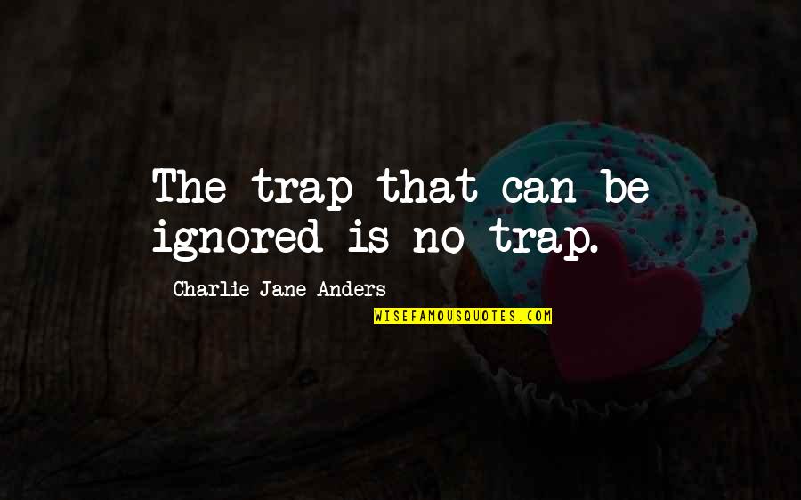 Friedell Clinic Chicago Quotes By Charlie Jane Anders: The trap that can be ignored is no