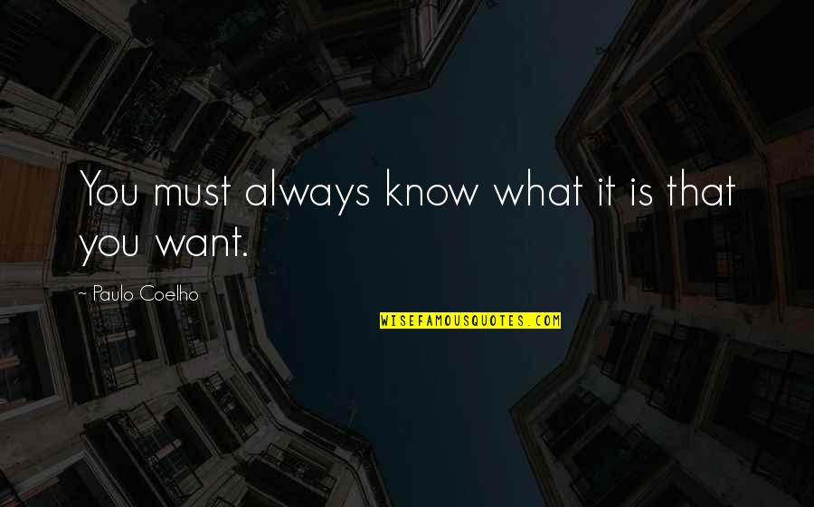 Friedenberg Quotes By Paulo Coelho: You must always know what it is that Friedenberg Quotes By Paulo Coelho: You must always know what it is that