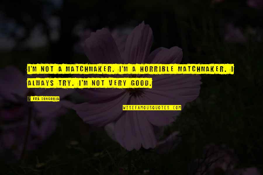 Friedenfeld Germantown Quotes By Eva Longoria: I'm not a matchmaker. I'm a horrible matchmaker.