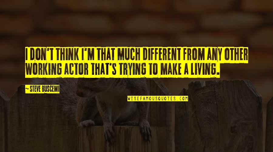 Friedenfeld Germantown Quotes By Steve Buscemi: I don't think I'm that much different from Friedenfeld Germantown Quotes By Steve Buscemi: I don't think I'm that much different from