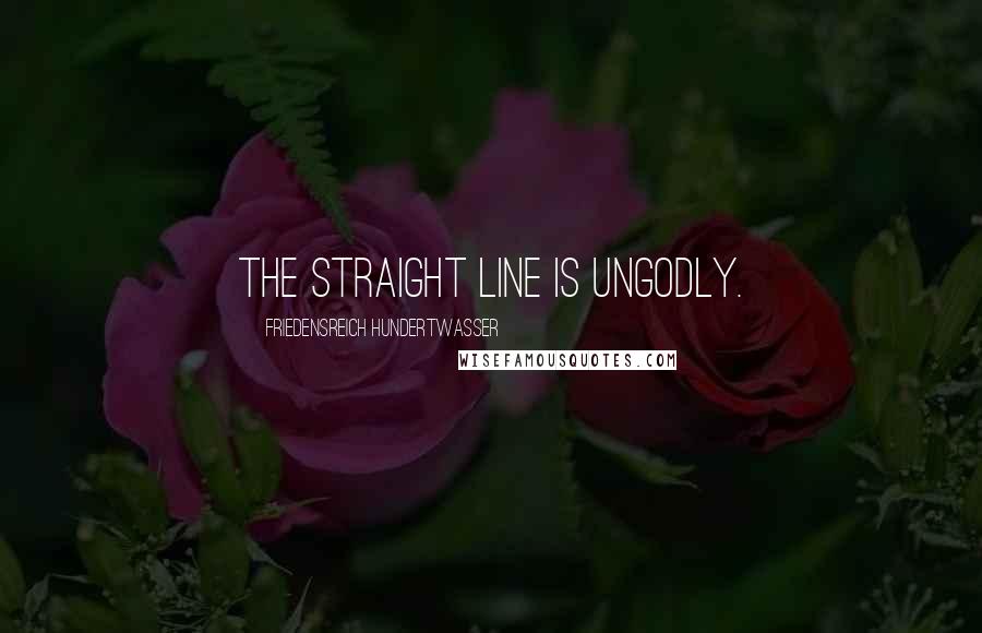 Friedensreich Hundertwasser quotes: The straight line is ungodly.