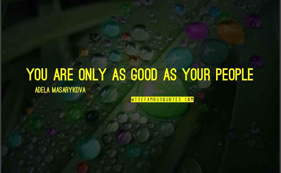 Friedenthal Md Quotes By Adela Masarykova: You are only as good as your people