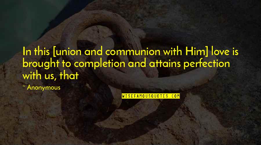Frieder Brothers Quotes By Anonymous: In this [union and communion with Him] love