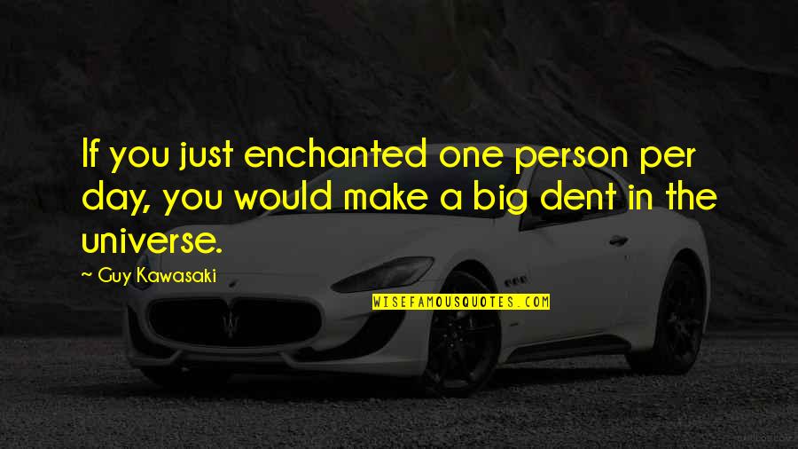 Frieder Brothers Quotes By Guy Kawasaki: If you just enchanted one person per day,