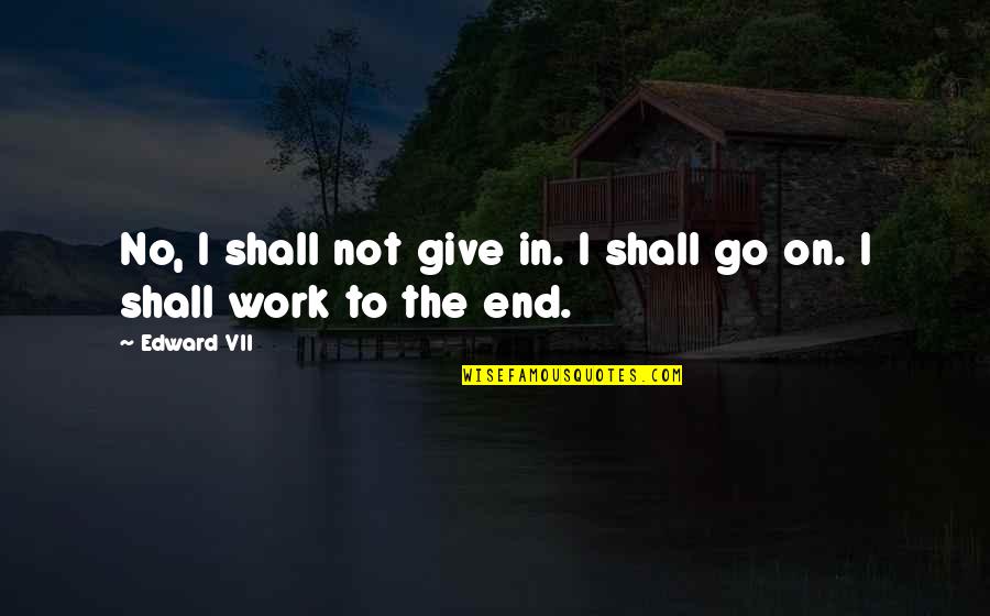 Friederike Linke Quotes By Edward VII: No, I shall not give in. I shall