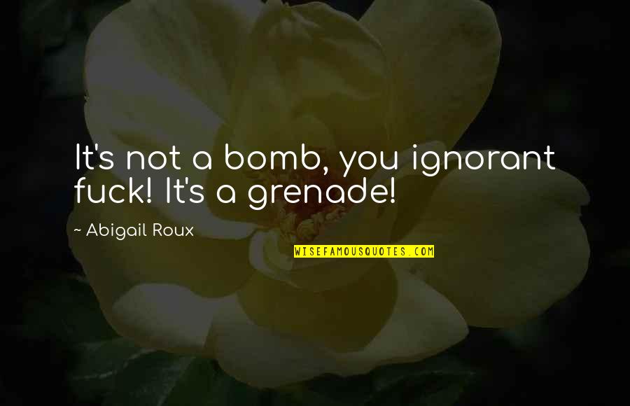 Friedestin Quotes By Abigail Roux: It's not a bomb, you ignorant fuck! It's