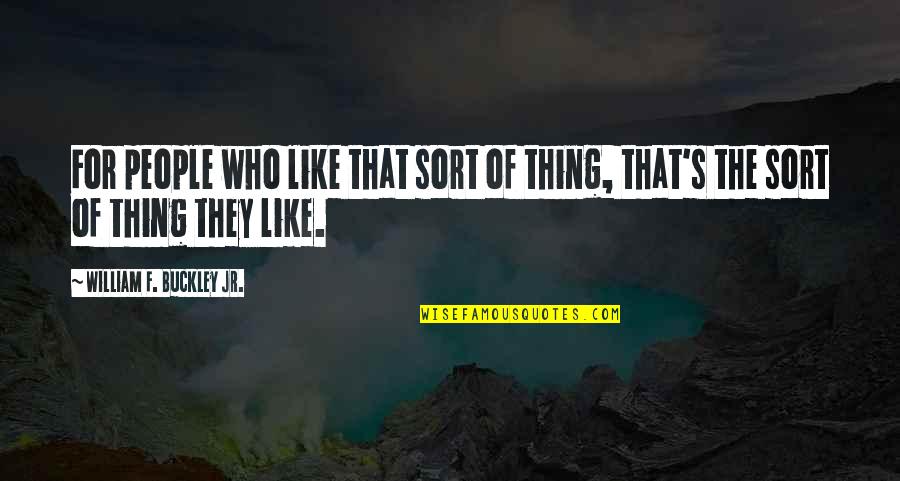 Friedewald Kirchengemeinde Quotes By William F. Buckley Jr.: For people who like that sort of thing, Friedewald Kirchengemeinde Quotes By William F. Buckley Jr.: For people who like that sort of thing,