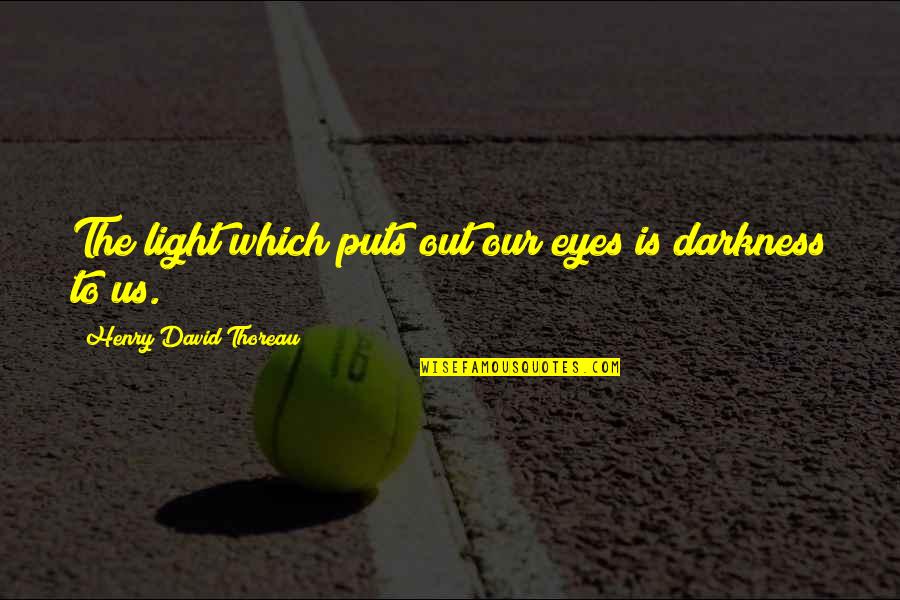 Friedh Fe Quotes By Henry David Thoreau: The light which puts out our eyes is Friedh Fe Quotes By Henry David Thoreau: The light which puts out our eyes is