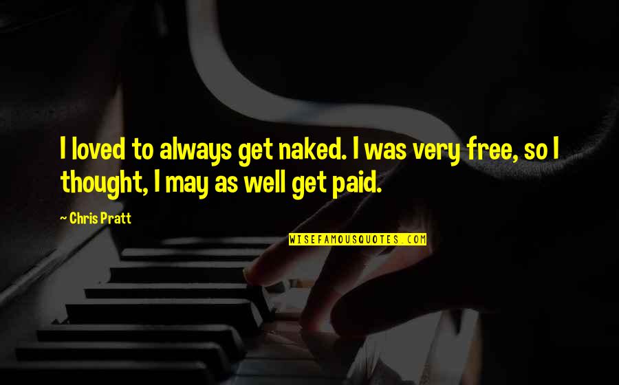 Friedkin Site Quotes By Chris Pratt: I loved to always get naked. I was
