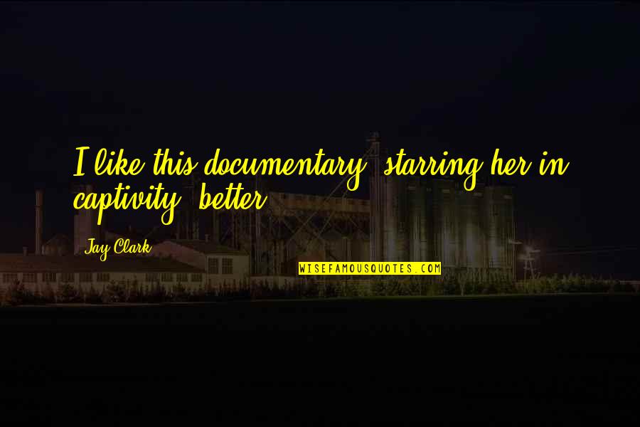 Friedlaender Wallpaper Quotes By Jay Clark: I like this documentary, starring her in captivity,