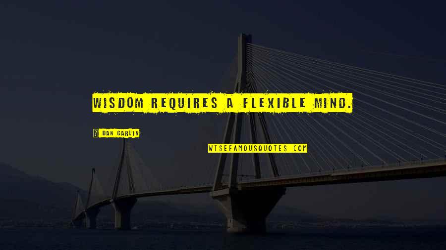 Friedland Quotes By Dan Carlin: Wisdom requires a flexible mind.