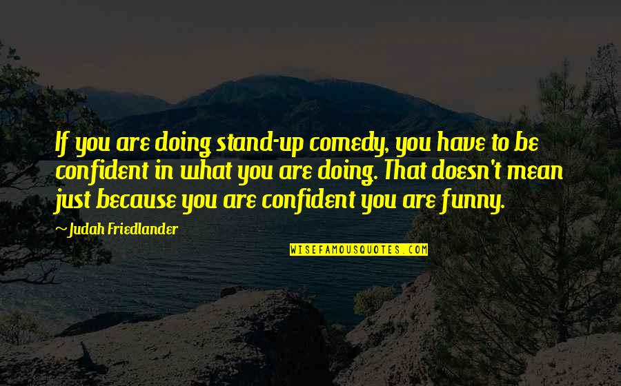 Friedlander Quotes By Judah Friedlander: If you are doing stand-up comedy, you have Friedlander Quotes By Judah Friedlander: If you are doing stand-up comedy, you have