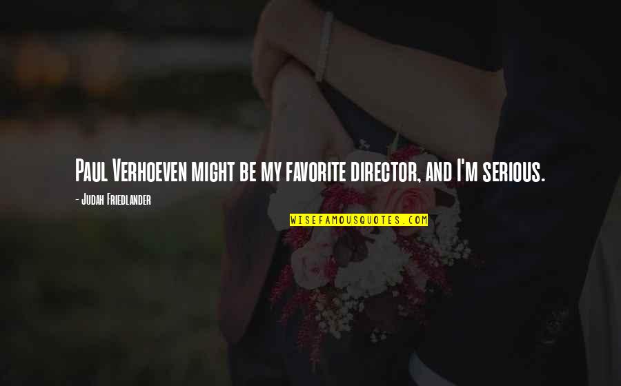 Friedlander Quotes By Judah Friedlander: Paul Verhoeven might be my favorite director, and Friedlander Quotes By Judah Friedlander: Paul Verhoeven might be my favorite director, and