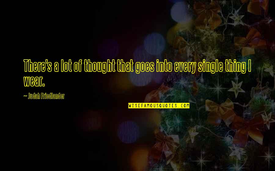 Friedlander Quotes By Judah Friedlander: There's a lot of thought that goes into Friedlander Quotes By Judah Friedlander: There's a lot of thought that goes into