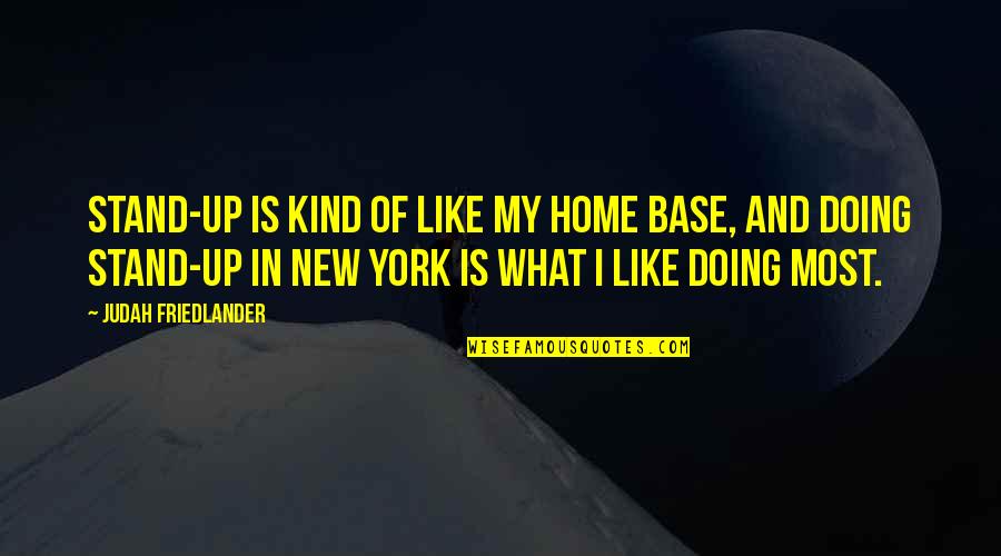 Friedlander Quotes By Judah Friedlander: Stand-up is kind of like my home base, Friedlander Quotes By Judah Friedlander: Stand-up is kind of like my home base,