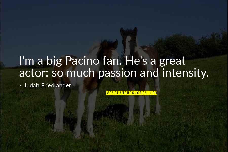 Friedlander Quotes By Judah Friedlander: I'm a big Pacino fan. He's a great Friedlander Quotes By Judah Friedlander: I'm a big Pacino fan. He's a great