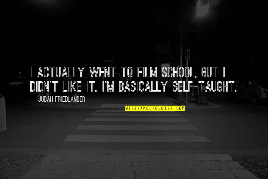 Friedlander Quotes By Judah Friedlander: I actually went to film school, but I Friedlander Quotes By Judah Friedlander: I actually went to film school, but I