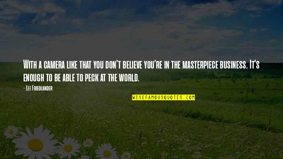 Friedlander Quotes By Lee Friedlander: With a camera like that you don't believe Friedlander Quotes By Lee Friedlander: With a camera like that you don't believe
