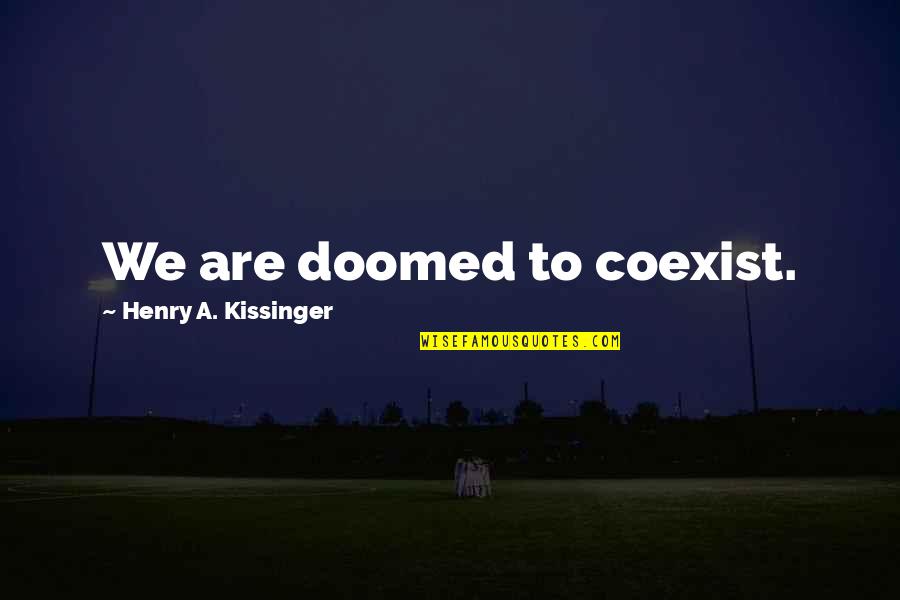 Friedling Silver Quotes By Henry A. Kissinger: We are doomed to coexist. Friedling Silver Quotes By Henry A. Kissinger: We are doomed to coexist.