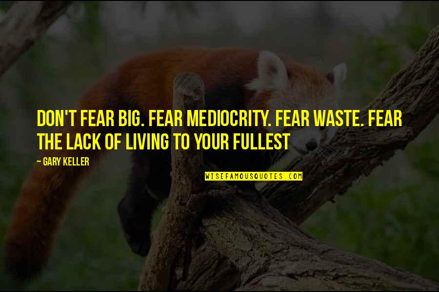 Friedlinghaus Name Quotes By Gary Keller: Don't fear big. Fear mediocrity. Fear waste. Fear
