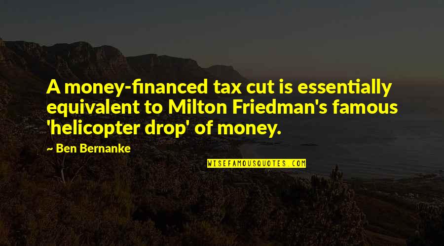 Friedman Milton Quotes By Ben Bernanke: A money-financed tax cut is essentially equivalent to Friedman Milton Quotes By Ben Bernanke: A money-financed tax cut is essentially equivalent to