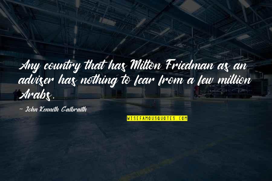 Friedman Milton Quotes By John Kenneth Galbraith: Any country that has Milton Friedman as an