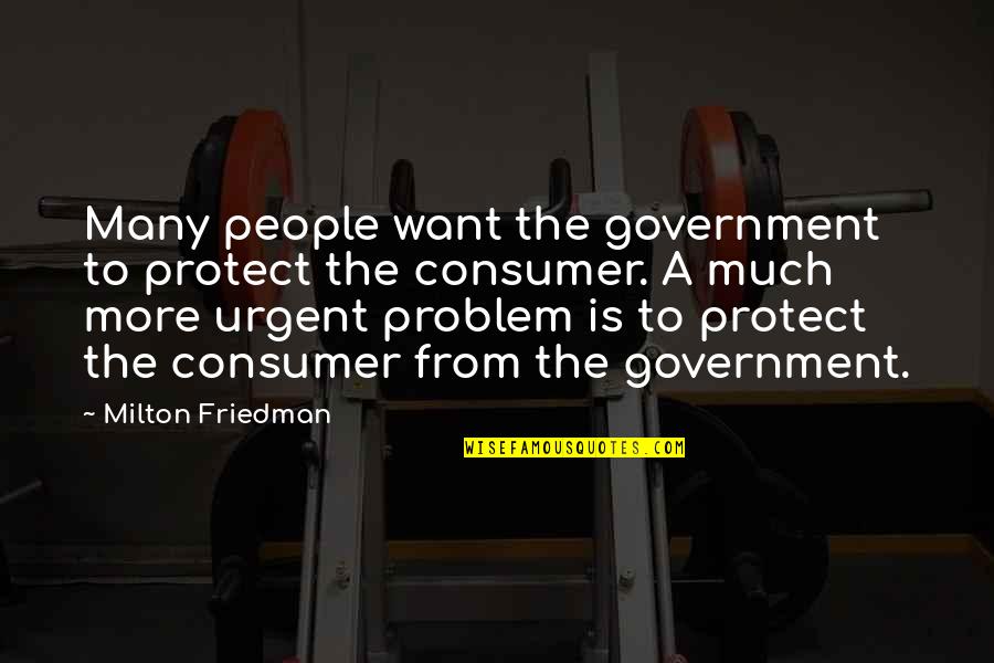 Friedman Milton Quotes By Milton Friedman: Many people want the government to protect the